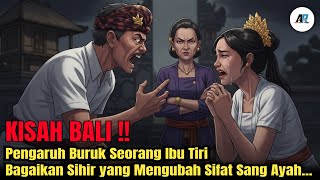 KISAH BALI 🔴 PENGARUH BURUK SEORANG IBU TIRI, BAGAIKAN SIHIR YANG MENGUBAH SIFAT SANG AYAH