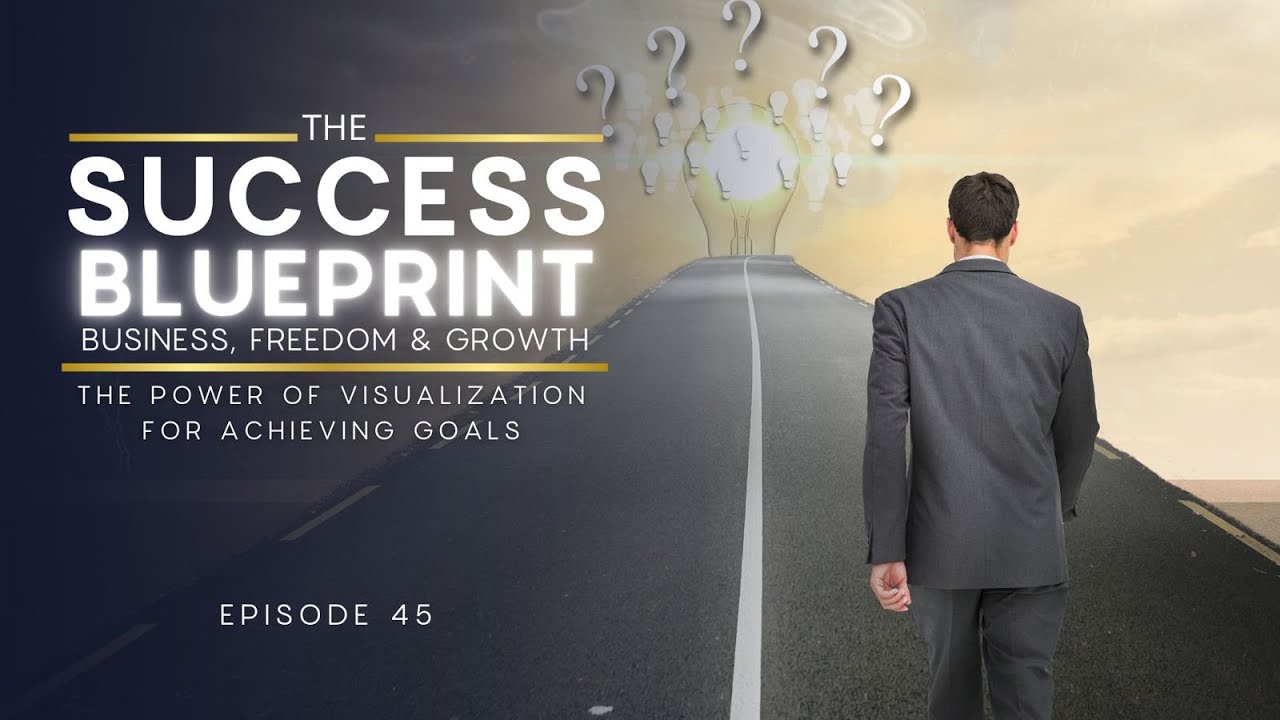 The Success Blueprint: Ep 45 The Power of Visualization for Achieving ...