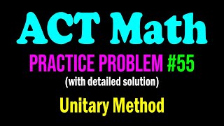 ACT Math Practice Problem #55 - A Confusing Problem Using Unitary Method | ACT Math