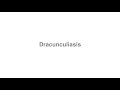 How to Pronounce "Dracunculiasis"