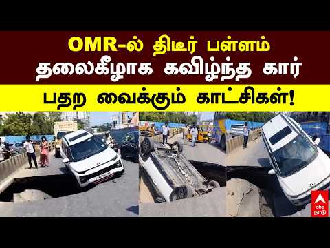 Road Collapse on OMR | OMR-ல் திடீர் பள்ளம்! தலைகீழாக கவிழ்ந்த கார்.. பதற வைக்கும் காட்சிகள்!