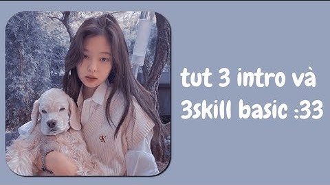 Tut 3 skill basic và 3 intro siu xinhh cho mấy bạn nèee