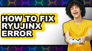 How to Fix Ryujinx Error - Easy Guide