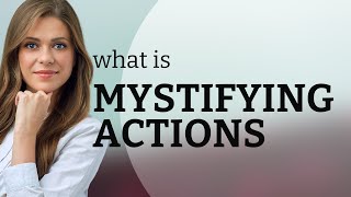 Unraveling the Enigma: Understanding "Mystifying Actions"