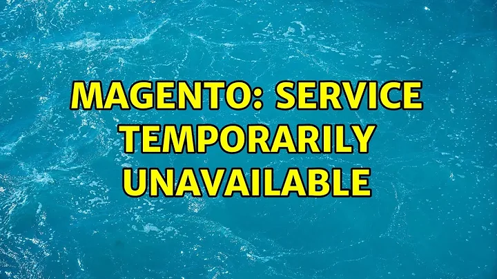 Magento: Service Temporarily Unavailable (3 Solutions!!)