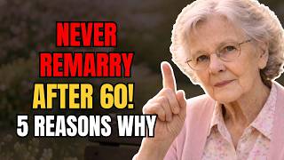After 60, Never Remarry: 5 Brutal Truths Every Woman Must Know