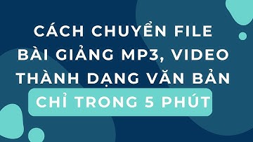 Cách Chuyển File Âm Thanh, File Video Sang Dạng Văn Bản Trong 5 Phút - CEO Trần Luận