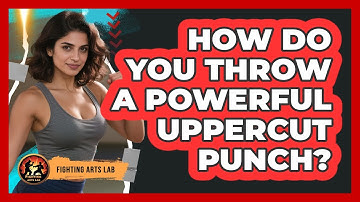 How Do You Throw A Powerful Uppercut Punch? - Fighting Arts Lab
