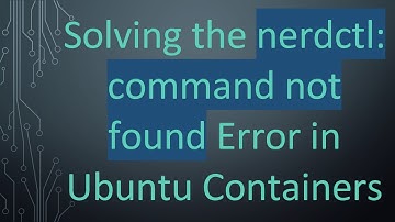 Solving the nerdctl: command not found Error in Ubuntu Containers