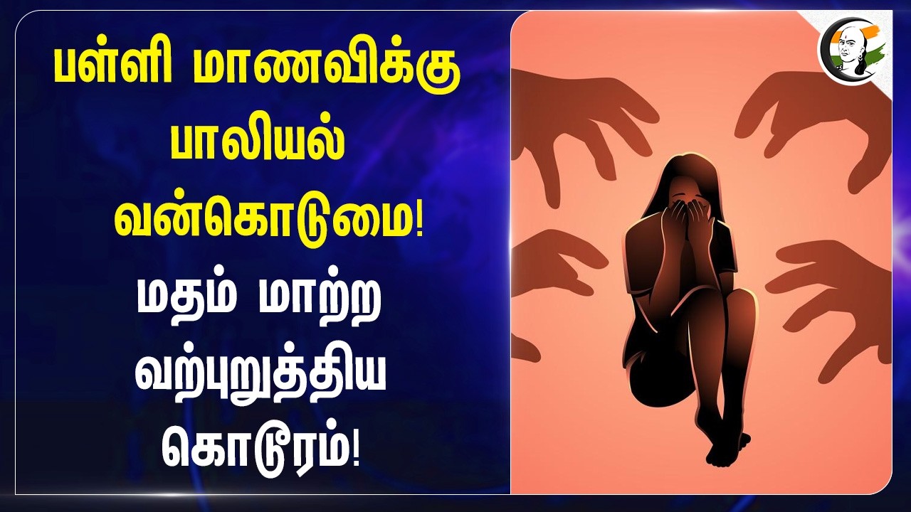 பள்ளி மாணவிக்கு பா*யல் வன்கொடுமை! மதம் மாற்ற வற்புறுத்திய கொடூரம்! | Religion Conversion