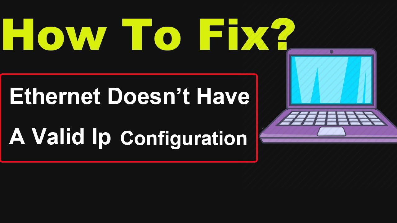 Fix Ethernet Doesn't Have A Valid IP Configuration Not Fixed in Windows 10/8/7