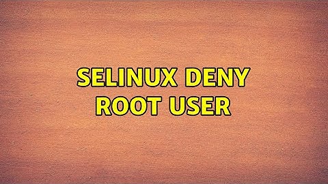 Selinux deny root user (2 Solutions!!)