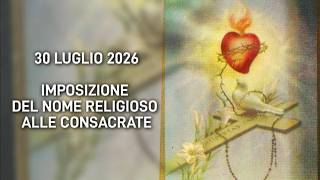 30 LUGLIO 2026 - IMPOSIZIONE DEL NOME RELIGIOSO ALLE CONSACRATE