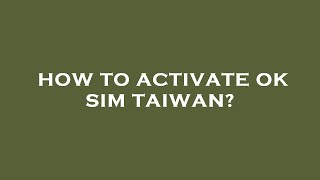 How to activate ok sim taiwan? screenshot 2