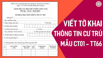 Hướng Dẫn Viết Tờ Khai Thay Đổi Thông Tin Cư Trú Theo Mẫu CT01 Mới Nhất Chi Tiết A-Z