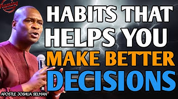 HABITS THAT MAKES YOU A BETTER DECISION MAKER | APOSTLE JOSHUA SELMAN