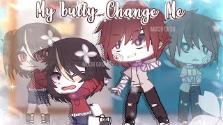 `° My bully Changed Me °` GCMM/GMM