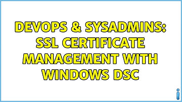 DevOps & SysAdmins: SSL Certificate management with Windows DSC