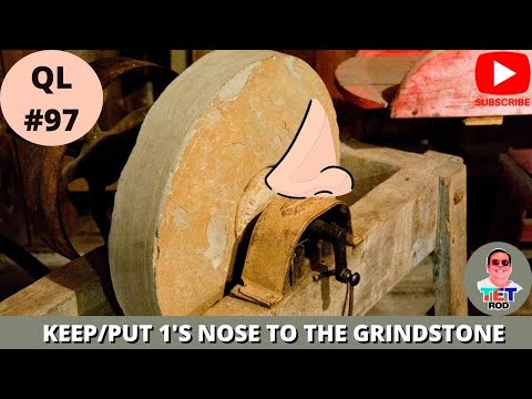 KEEP/PUT 1'S NOSE TO THE GRINDSTONE  QUICK LESSON #97