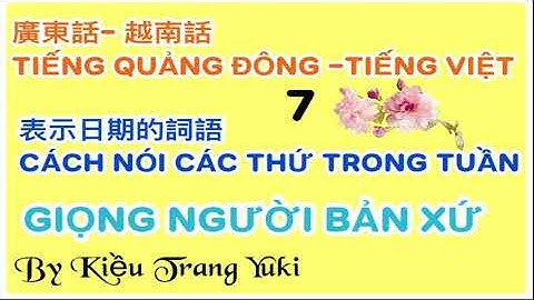 Tiếng Quảng Đông ￼廣東話- 越南話 7 Cách nói các thứ trong tuần - 表示日期的詞語