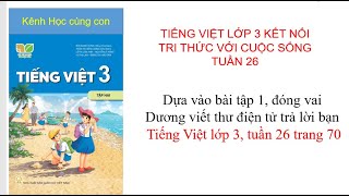 Dựa vào bài tập 1, đóng vai Dương viết thư điện tử trả lời bạn- Tiếng Việt lớp 3, tuần 26 trang 70