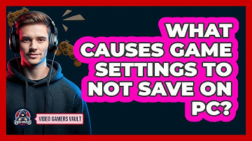 What Causes Game Settings To Not Save On PC? - Video Gamers Vault
