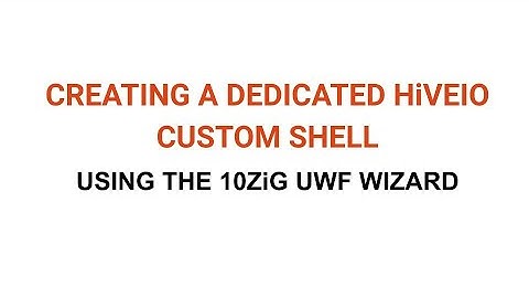 Creating a Dedicated HiveIO Custom Shell Using the 10ZiG UWF Wizard