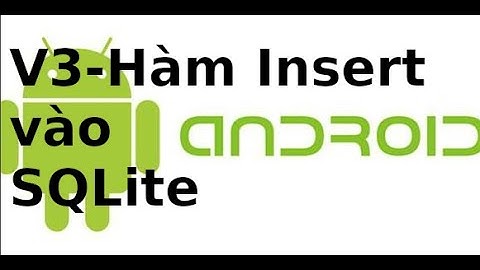Android voi SQLite - Video 3 - Tạo hàm insert dữ liệu vào SQLite