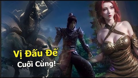 Đấu Phá Thương Khung: Đấu Đế Cuối Cùng - Đà Xá Cổ Đế Đã Để Lại Những Gì