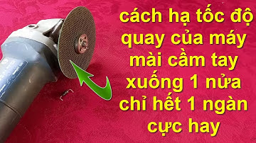 Cách hạ tốc độ của máy mài cầm tay xuống một nửa chỉ hết 1 ngàn cực hay!!