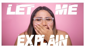 LET ME EXPLAIN | Why I haven