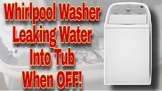 How To Fix Whirlpool Washer Leaking Water Inside Tub Washer Filling When Off Model