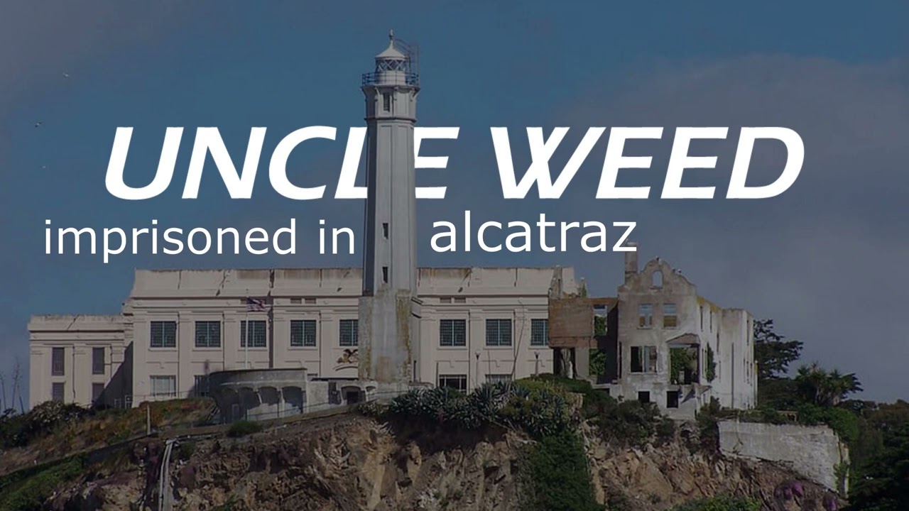 Uncle weed - imprisoned in alcatraz