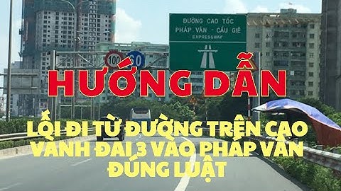 Hướng Dẫn lối đi Từ Đường Trên Cao Vành Đai 3 vào Pháp Vân Đúng Luật / Tìm hiểu pháp luật VN