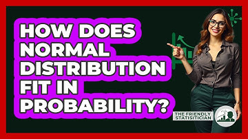 How Does Normal Distribution Fit In Probability? - The Friendly Statistician