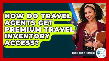 How Do Travel Agents Get Premium Travel Inventory Access? - Travel Agents Playbook