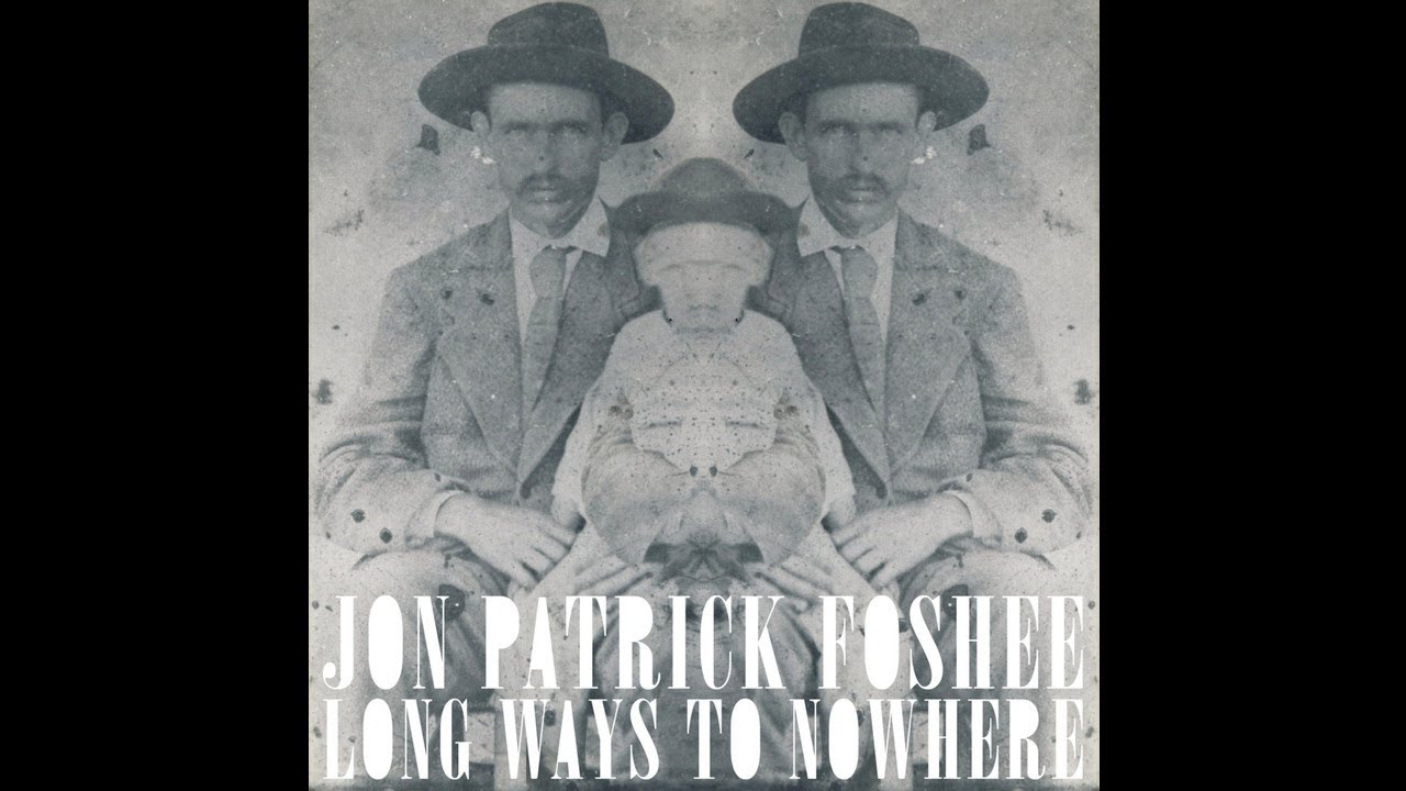 Jon Patrick Foshee Long Ways to Nowhere YouTube