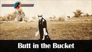 Bobby McGee: Butt in the Bucket