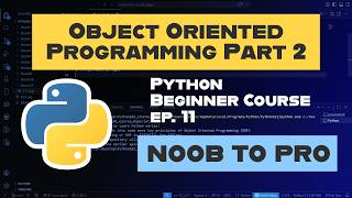More Object Oriented Programming (OOP) — Ep. 11 | Learn Python (Noob to Pro)