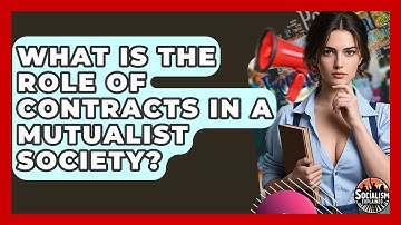 What Is The Role Of Contracts In A Mutualist Society? - Socialism Explained