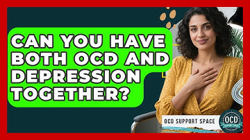 Can You Have Both OCD And Depression Together? - OCD Support Space