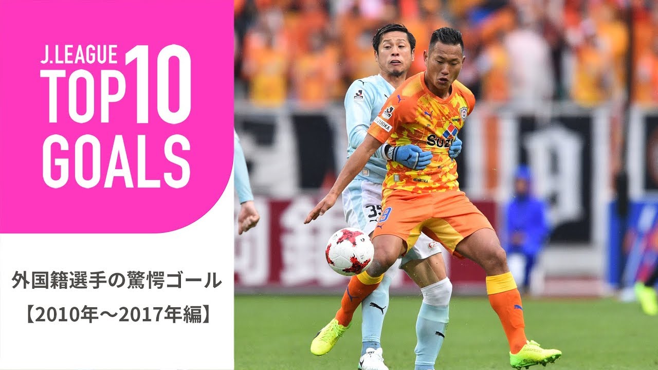 Top10 Goals 10年 17年のjリーグ外国籍選手の驚愕ゴールランキング 外国籍選手の驚愕ゴール 10年 17年編 Youtube Top10 Goals 10年 17年のjリーグ外国籍選手の驚愕ゴールランキング 外国籍選手の驚愕ゴール 10年 17年編 Youtube