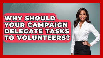 Why Should Your Campaign Delegate Tasks To Volunteers? - Your Campaign Coach