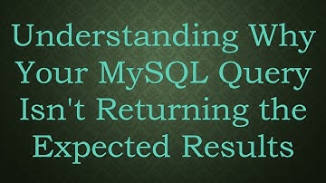 Understanding Why Your MySQL Query Isn