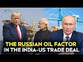 The Russian Oil Factor In the India-US Trade Deal
