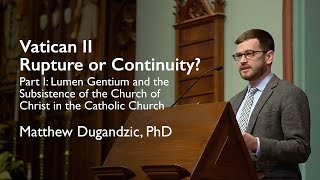 Vatican II: Rupture or Continuity? Part 1: Lumen Gentium, Speaker: Matthew Dugandzic, PhD