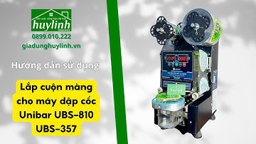 Hướng dẫn cách lắp đặt cuộn màng và sử dụng máy dập cốc tự động Unibar UBS-810 - UBS-357 #huylinh