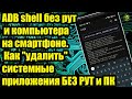 ADB shell без рут и компьютера на смартфоне. Как "удалить" системные приложения БЕЗ РУТ и ПК