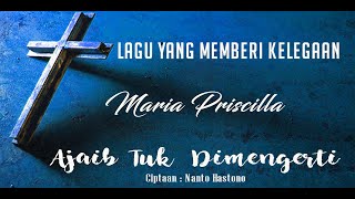 LAGU YANG MEMBERI KELEGAAN : Ajaib Tuk Dimengerti - Maria Priscilla ( Video Lyric)