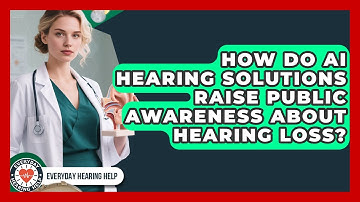 How Do AI Hearing Solutions Raise Public Awareness About Hearing Loss? | Everyday Hearing Help News